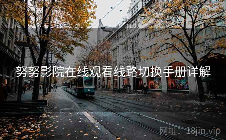 努努影院在线观看线路切换手册详解